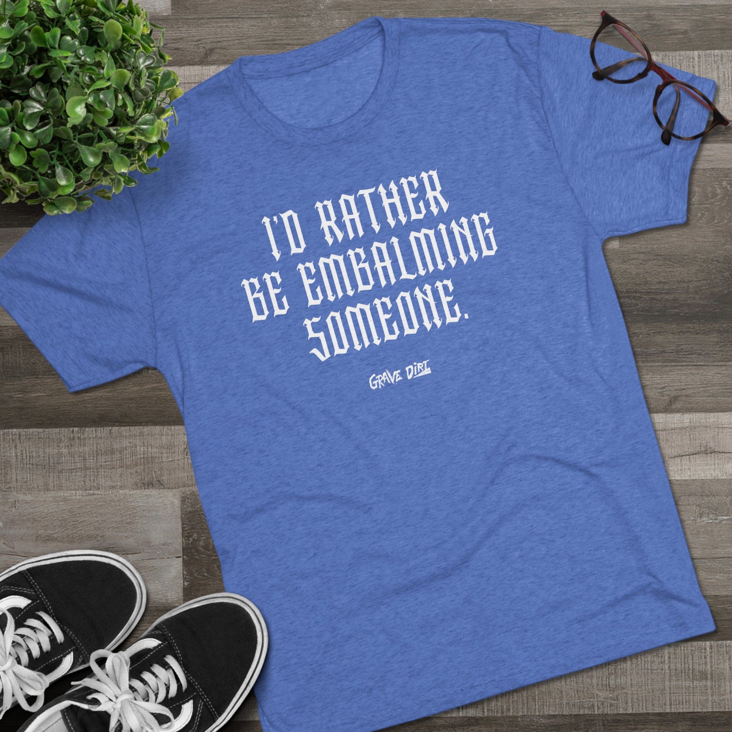 I'd Rather Be Embalming Someone | Unisex Tri-Blend Crew Tee