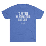 I'd Rather Be Embalming Someone | Unisex Tri-Blend Crew Tee